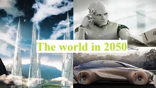 Future Of The World See How The Life amp World Will Be In 2050 [upl. by Burrow]