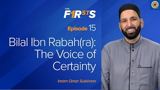 Bilal Ibn Rabah ra The Voice of Certainty  The Firsts  Dr Omar Suleiman [upl. by Carpenter]