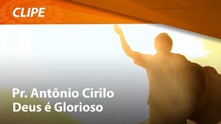 Pr Antônio Cirilo  Deus é Glorioso  CLIPE OFICIAL [upl. by Akimehs876]