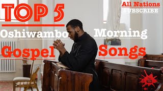 Top 5  Oshiwambo Morning Gospel Songs All Nations [upl. by Anisamot]