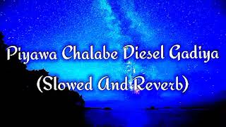 Piyawa Chalabe Diesel Gadiya Slowed And Reverb [upl. by Terryl]