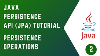 02  Persistence Operations  JAVA PERSISTENCE API JPA  Tutorial  Java [upl. by Nonohcle371]