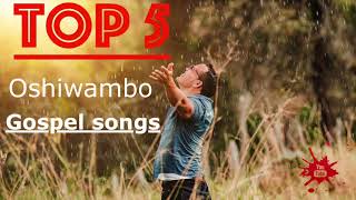 Top 5  Oshiwambo Gospel Songs All Nations [upl. by Nerhe94]