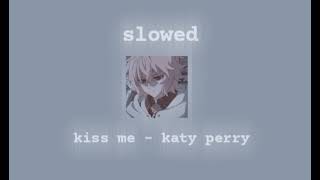 kiss me  Katy perry slowed [upl. by Bohon358]