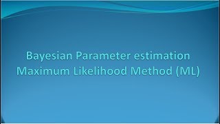 Bayesian Parameter Estimation Maximum Likelihood Method E7 [upl. by Ademla]