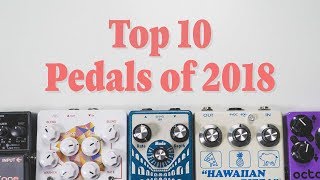 Top 10 Pedals of 2018 [upl. by Airod320]