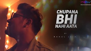 Chupana Bhi Nahi Aata  Rahul Jain  Unplugged Cover [upl. by Paton]