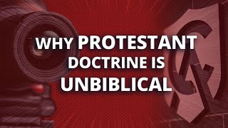 Why Protestant Doctrine Is Unbiblical [upl. by Flor389]