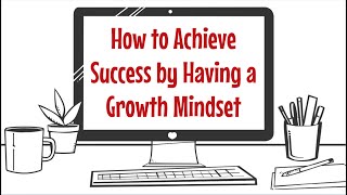 How to Achieve Success by Having a Growth Mindset [upl. by Notac436]