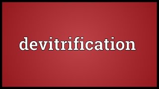 Devitrification Meaning [upl. by Halueb27]