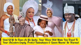 Ooni Of Ife In Tears As Ifa Spoke Your Wives Will Make You Empty Queen Naomi [upl. by Noicnecsa]