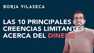 Las 10 principales creencias limitantes acerca del dinero  Borja Vilaseca [upl. by Ydolem20]