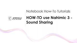 MSI® HOWTO use Nahimic 3  Sound Sharing on MSI notebook [upl. by Arytas]