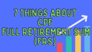 7 Things You Should Know About CPF Full Retirement Sum FRS [upl. by Olyhs]