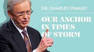 Our Anchor In Times of Storm – Dr Charles Stanley [upl. by Eibbor69]