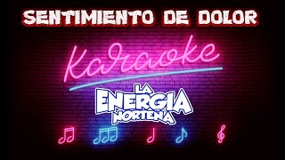 SENTIMIENTO DE DOLOR KARAOKE ENERGIA NORTEÑA [upl. by Trebla452]